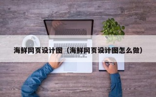 陕西海鲜网页设计图（海鲜网页设计图怎么做）