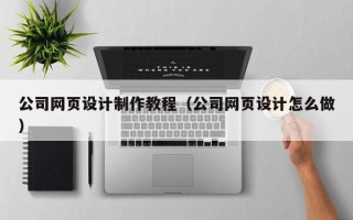 陕西公司网页设计制作教程（公司网页设计怎么做）